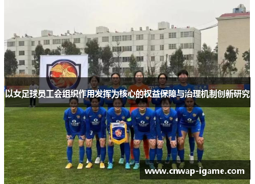 以女足球员工会组织作用发挥为核心的权益保障与治理机制创新研究 以女足球员工会组织作用发挥为核心的权益保障与治理机制创新研究